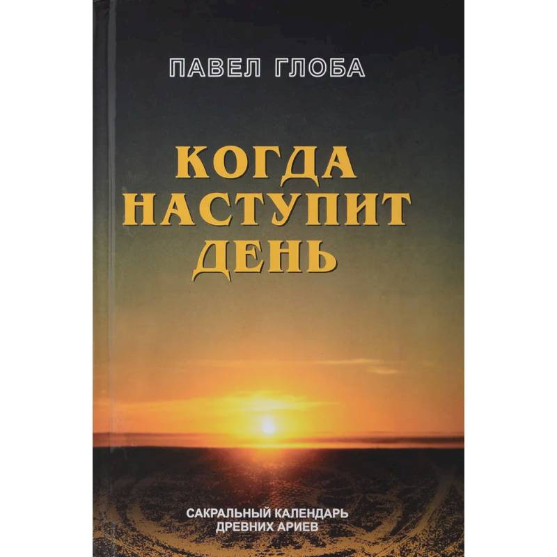 Когда наступит день. Сакральный календарь древних ариев