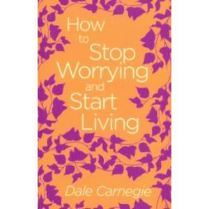 How to Stop Worrying and Start Living