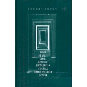 Быль. Об отце, сыне, шпионах, диссидентах и тайнах биологического оружия