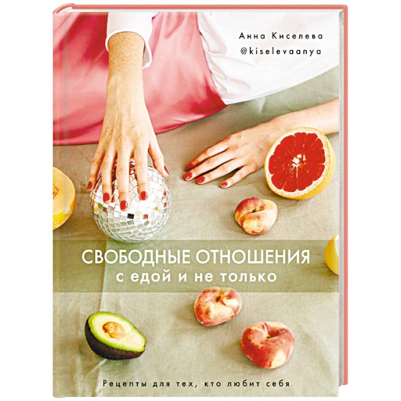 Свободные отношения с едой и не только. Рецепты для тех, кто любит себя