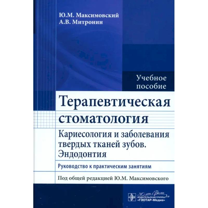 Терапевтическая стоматология. Кариесология и заболевания твердых тканей зубов. Эндодонтия: руководство к практическим занятиям: Учебное пособие