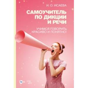 Самоучитель по дикции и речи. Учимся говорить красиво и понятно! Учебно-методическое пособие