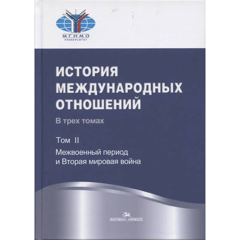 История международных отношений: В трех томах.Т.II: Межвоенный период и Вторая мировая война. Учебник.
