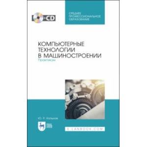 Компьютерные технологии в машиностроении. Практикум .(+CD). СПО