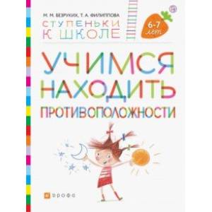Учимся находить противоположности. Пособие для детей 6—7 лет