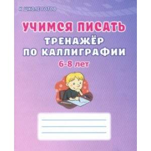 Учимся писать. 6-8 лет. Тренажёр по каллиграфии