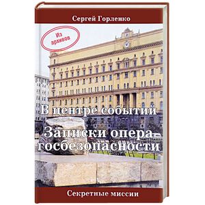 В центре событий. Записки опера госбезопасности