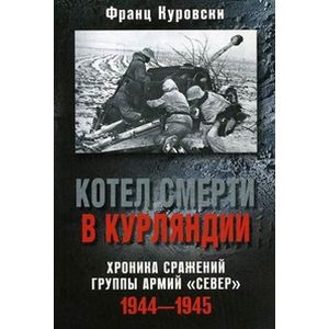 Котел смерти в Курляндии. Хроника сражений группы армий 'Север'. 1944-1945 годы