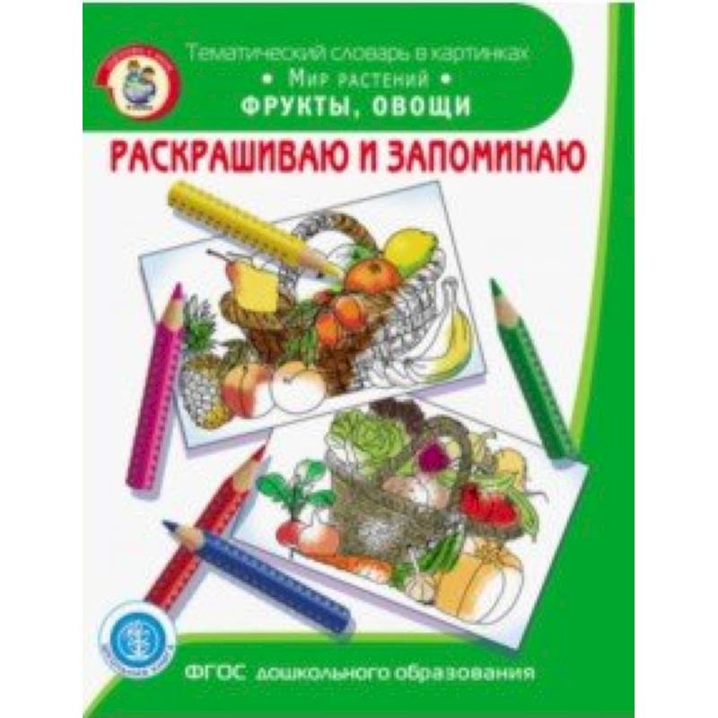 Раскрашиваем и запоминаем. Мир растений. Фрукты, овощи. ФГОС ДО
