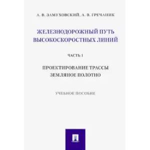 Железнодорожный путь высокоскоростных линий. Часть 1. Проектирование трассы. Земляное полотно