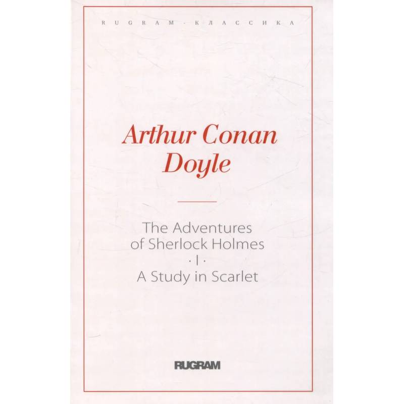 The Adventures of Sherlock Holmes I. A Study in Scarlet