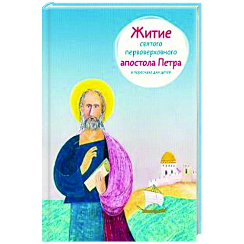 Житие святого первоверховного апостола Петра в пересказе для детей