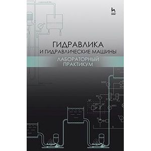 Гидравлика и гидравлические машины. Лабораторный практикум. Учебное пособие