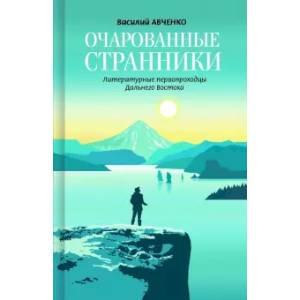 Очарованные странники.Литературные первопроходцы Дальнего Востока