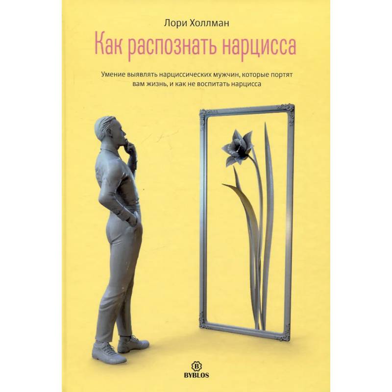 Как распознать нарцисса. Умение выявлять нарциссических мужчин, которые портят вам жизнь, и как не воспитать нарцисса