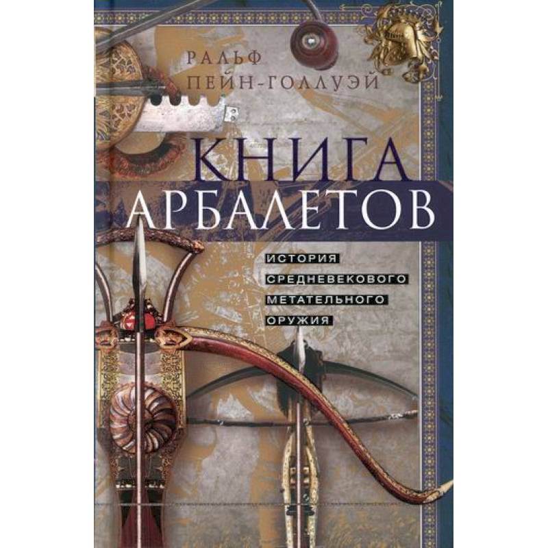 Книга арбалетов. История средневекового метательного оружия