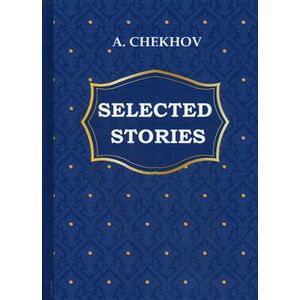 A. Chekhov: Selected Stories / А. Чехов. Избранные рассказы A. Chekhov: Selected Stories / А. Чехов. Избранные рассказы