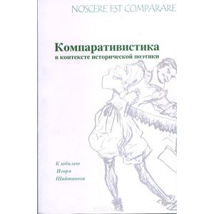 Nossere est comparare. Компаративистика в контексте исторической поэтики. К юбилею Игоря Шайтанова