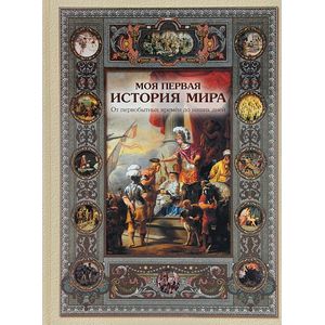 Моя первая история мира. От первобытных времен до наших дней