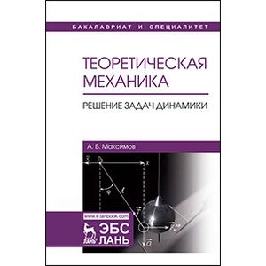 Теоретическая механика. Решение задач динамики. Учебное пособие