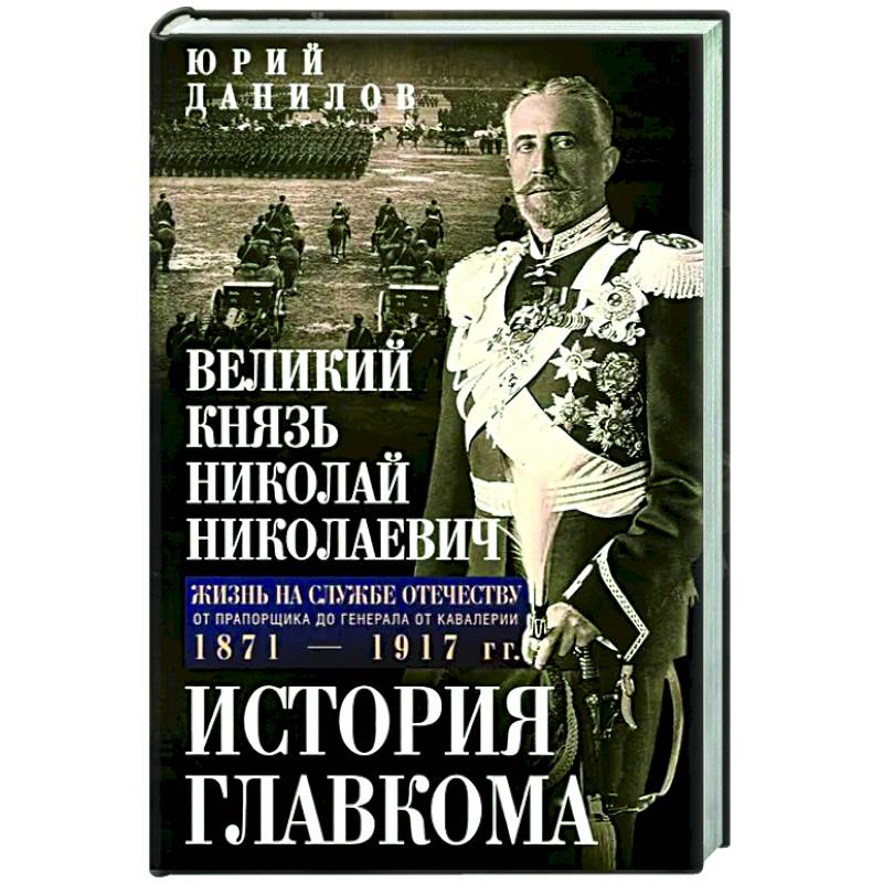 Великий князь Николай Николаевич. Жизнь на службе Отечеству. История главкома