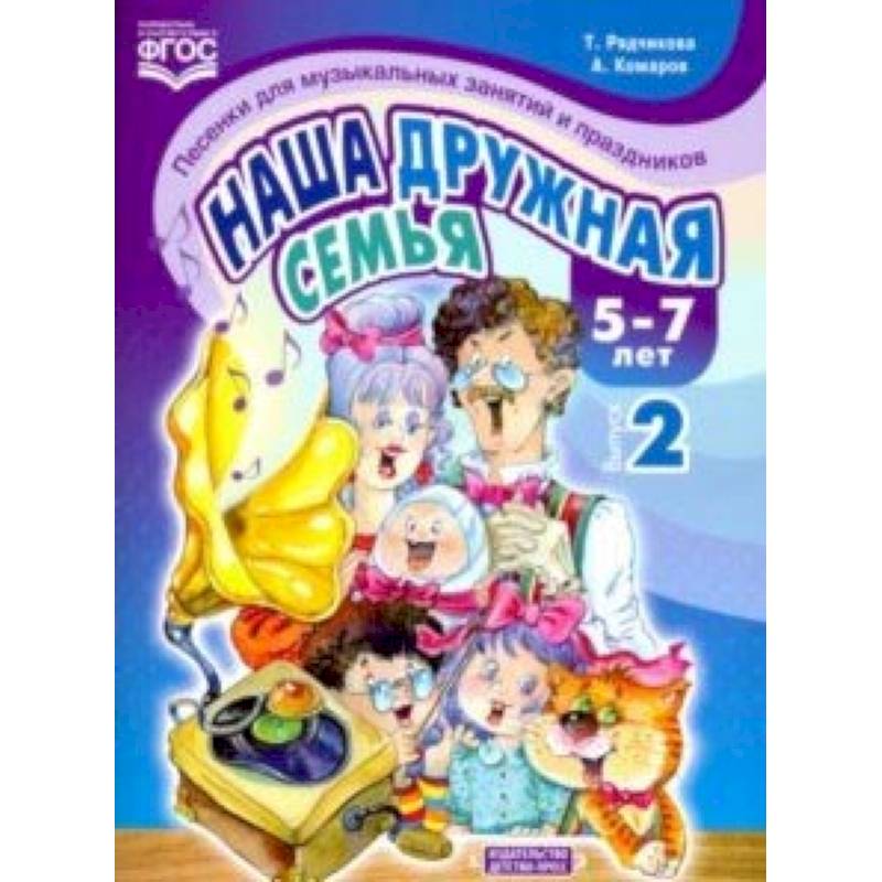 Наша дружная семья. Песенки для музыкальных занятий и праздников (5-7 лет). Выпуск 2. ФГОС