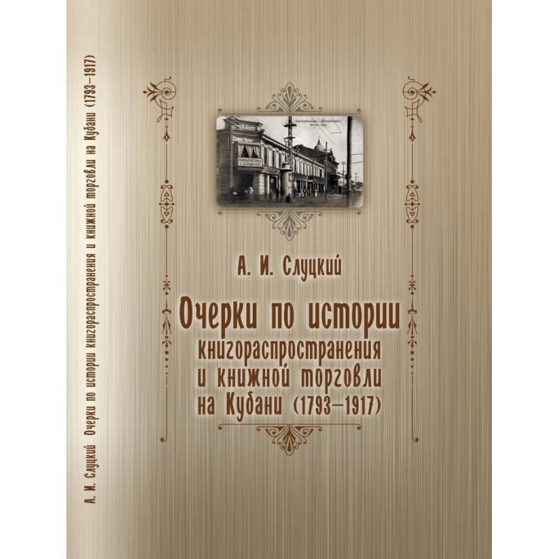 Очерки по истории книгораспростронения и книжной торговли на Кубани (1793-1917)