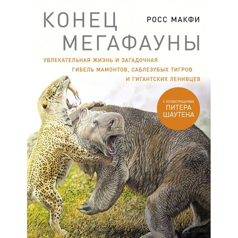 Конец мегафауны. Увлекательная жизнь и загадочная гибель мамонтов, саблезубых тигров и гигантских ленивцев