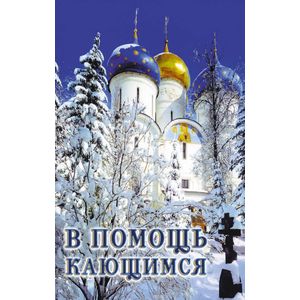 В помощь кающимся. Из сочинений святителя Игнатия (Брянчанинова) и творений святых отцов