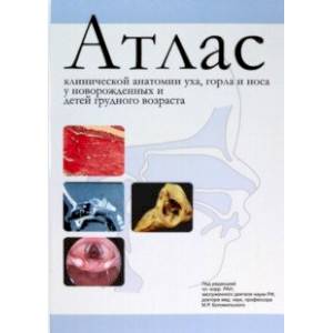 Атлас клинической анатомии уха, горла и носа у новорожденных и детей грудного возраста