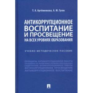 Антикоррупционное воспитание и просвещение на всех уровнях образования. Учебно-методическое пособие