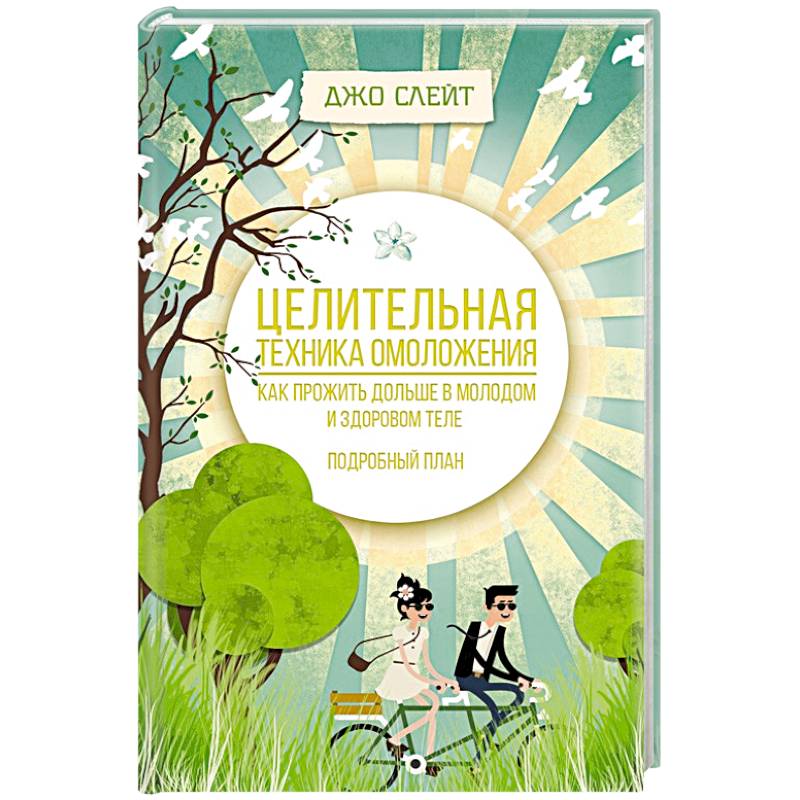 Целительная техника омоложения. Как прожить дольше в молодом и здоровом теле. Подробный план