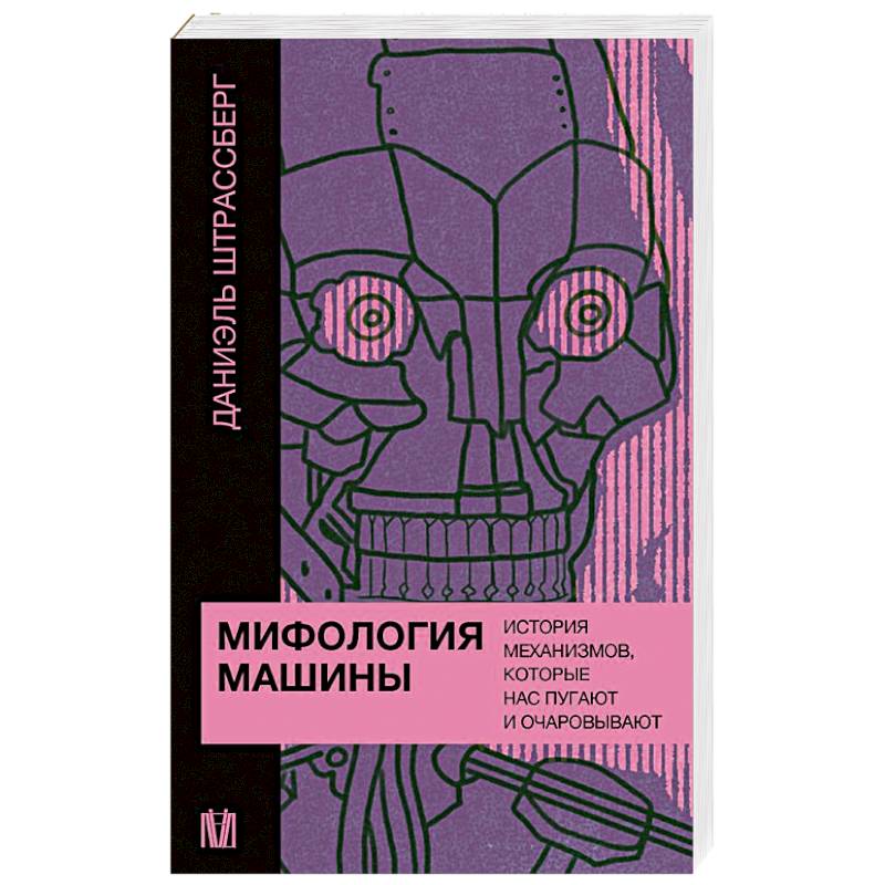 Мифология машины. История механизмов, которые нас пугают и очаровывают Мифология машины. История механизмов, которые нас пугают и очаровывают