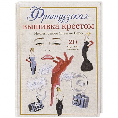 Вышивка, книга Французская вышивка крестом. Иконы стиля Элен ле Берр. 20 крупных схем купить по скидке
