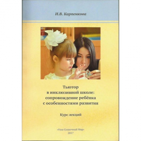 Коррекционная педагогика, книга Тьютор в инклюзивной школе: сопровождение ребёнка с особенностями развития. Курс лекций купить по скидке