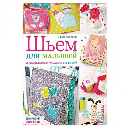Шитьё, книга Шьем для малышей. Большая коллекция аксессуаров для детской купить по скидке