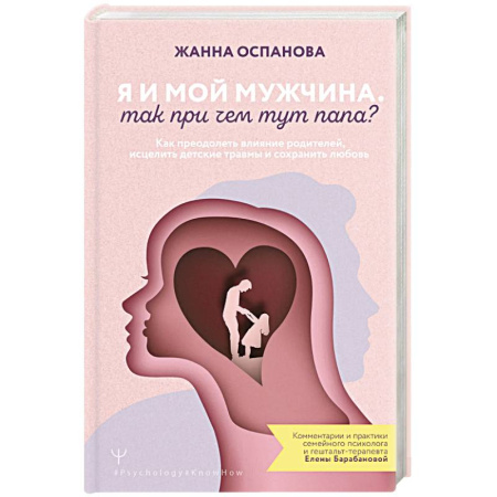 Психология отношений, книга Я и мой мужчина. Так при чем тут папа? Как преодолеть влияние родителей, исцелить детские травмы и сохранить любовь купить по скидке