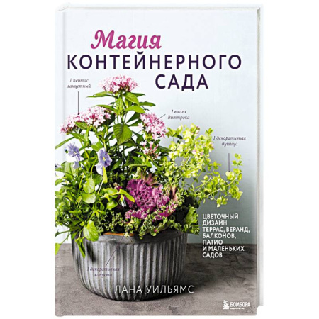 Сад, огород, цветы, дизайн участка, книга Магия контейнерного сада. Цветочный дизайн террас, веранд, балконов, патио и маленьких садов купить по скидке