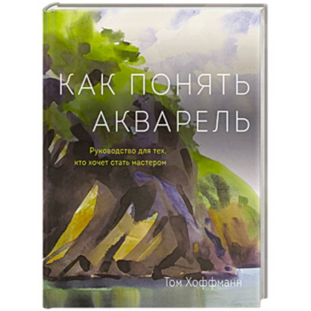 Акварельная живопись, книга Как понять акварель. Руководство для тех, кто хочет стать мастером купить по скидке