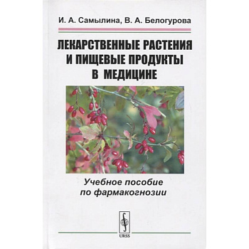 Лекарственные растения и пищевые продукты в медицине: Учебное пособие по фармакогнозии