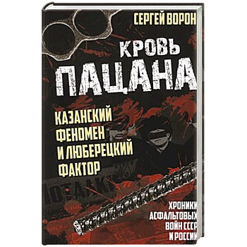 Кровь пацана. Казанский феномен и люберецкий фактор. Хроники 'асфальтовых' войн СССР и России