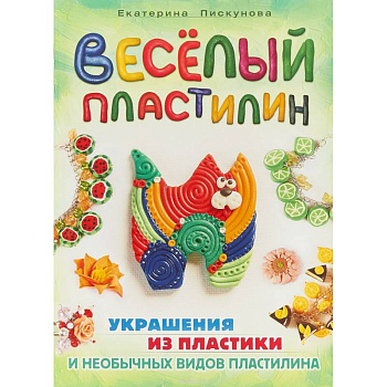 Веселый пластилин. Украшения из пластики и необычных видов пластелина Веселый пластилин. Украшения из пластики и необычных видов пластелина