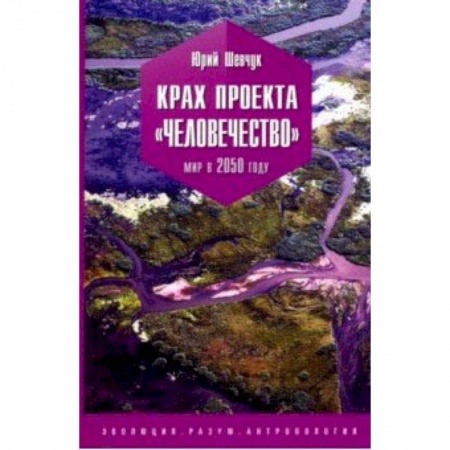 Естествознание. История естественных наук, книга Крах проекта 'человечество'. Мир в 2050 году купить по скидке
