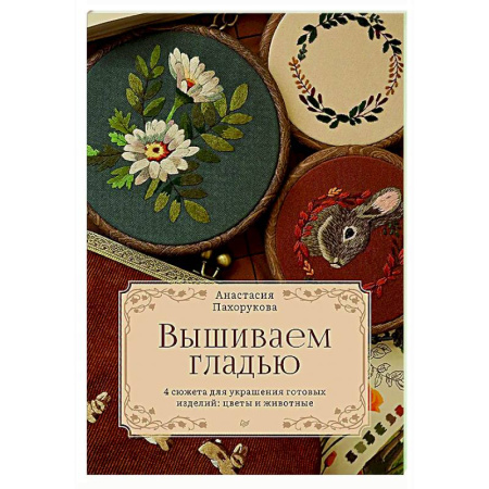 Вышивка, книга Вышиваем гладью. 4 сюжета для украшения готовых изделий: цветы и животные купить по скидке