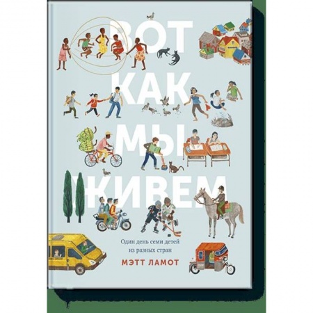 Человек. Земля. Вселенная, книга Вот как мы живем. Один день семи детей из разных стран купить по скидке