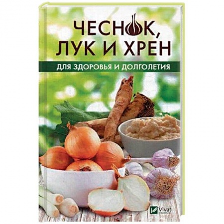 Чеснок и лук, книга Чеснок, лук и хрен для здоровья и долголетия купить по скидке