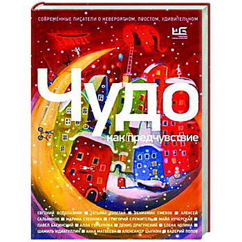 Чудо как предчувствие. Современные писатели о невероятном, простом, удивительном