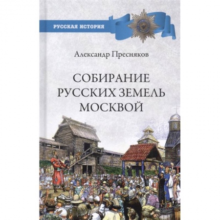 От Руси до России, книга Собирание русских земель Москвой купить по скидке