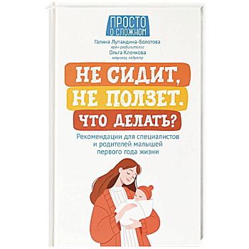 Не сидит, не ползет. Что делать? Рекомендации для специалистов и родителей малышей первого года жизни