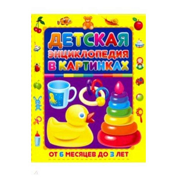 Детская энциклопедия в картинках. От 6 месяцев до 3лет